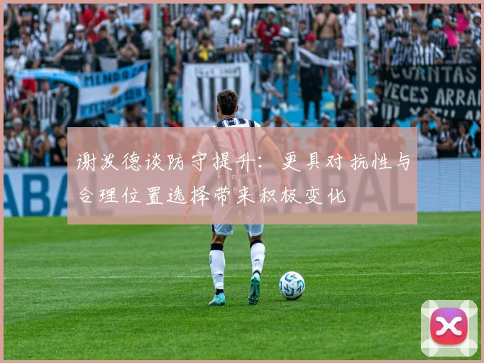 谢泼德谈防守提升：更具对抗性与合理位置选择带来积极变化